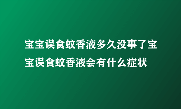 宝宝误食蚊香液多久没事了宝宝误食蚊香液会有什么症状