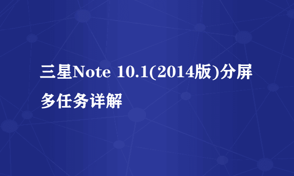 三星Note 10.1(2014版)分屏多任务详解