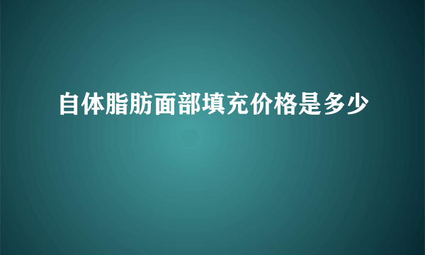 自体脂肪面部填充价格是多少