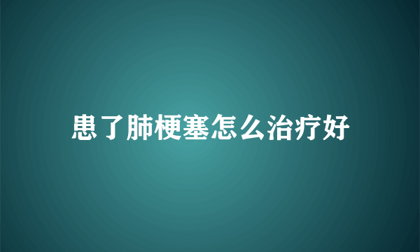 患了肺梗塞怎么治疗好