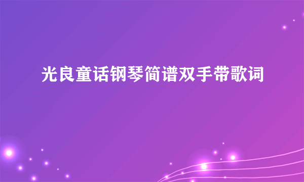 光良童话钢琴简谱双手带歌词