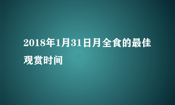 2018年1月31日月全食的最佳观赏时间