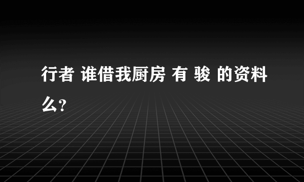 行者 谁借我厨房 有 骏 的资料么？