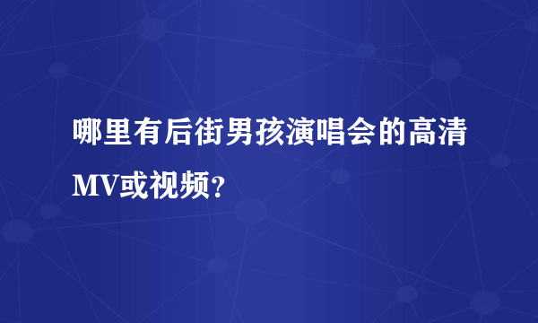 哪里有后街男孩演唱会的高清MV或视频？