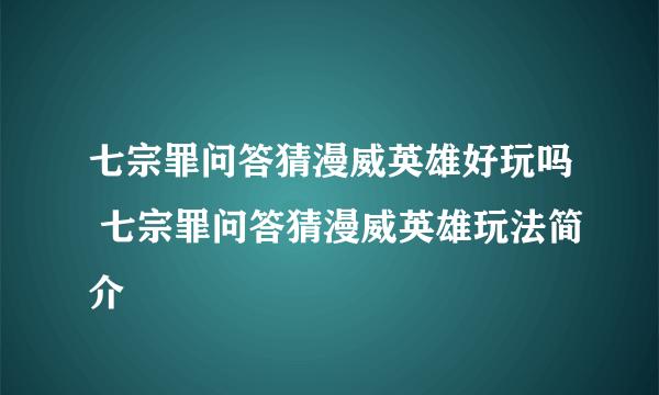 七宗罪问答猜漫威英雄好玩吗 七宗罪问答猜漫威英雄玩法简介