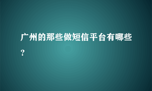 广州的那些做短信平台有哪些？