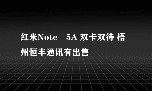 红米Note 5A 双卡双待 梧州恒丰通讯有出售