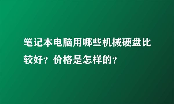 笔记本电脑用哪些机械硬盘比较好？价格是怎样的？