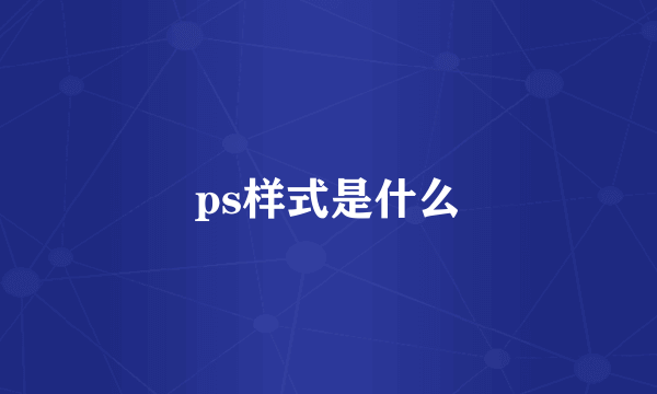 ps样式是什么