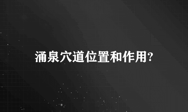 涌泉穴道位置和作用?