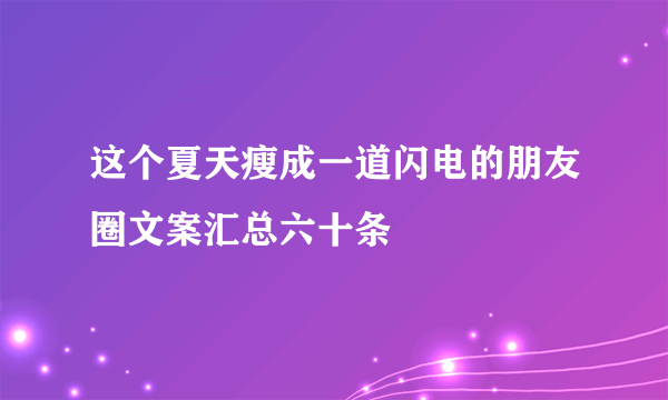 这个夏天瘦成一道闪电的朋友圈文案汇总六十条