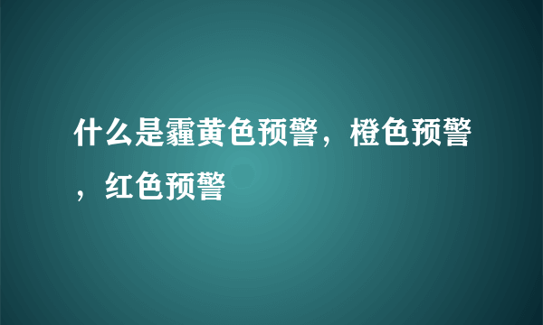 什么是霾黄色预警，橙色预警，红色预警