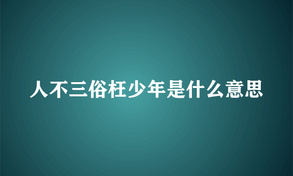 人不三俗枉少年是什么意思