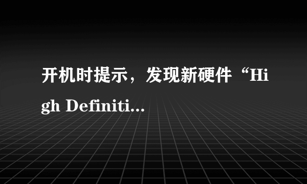 开机时提示，发现新硬件“High Definition Audio 总线上的调制解调器设备”