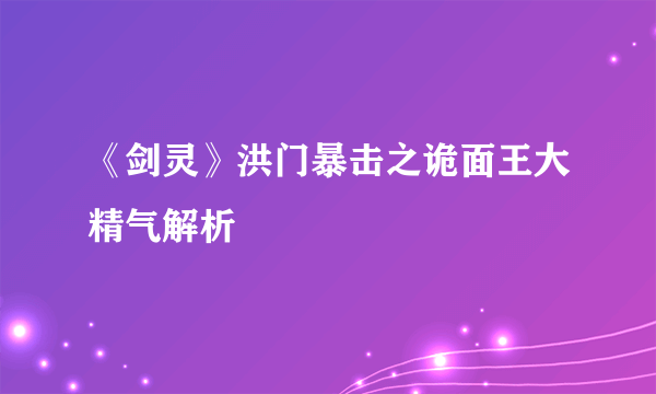 《剑灵》洪门暴击之诡面王大精气解析