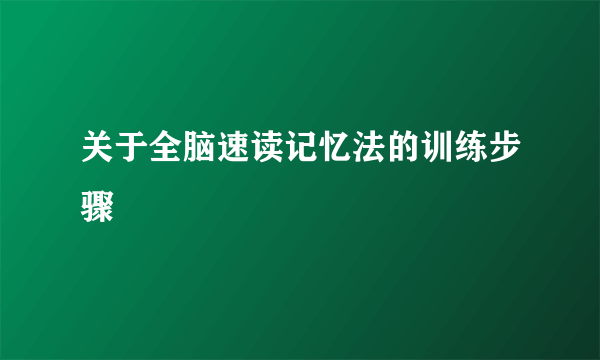 关于全脑速读记忆法的训练步骤