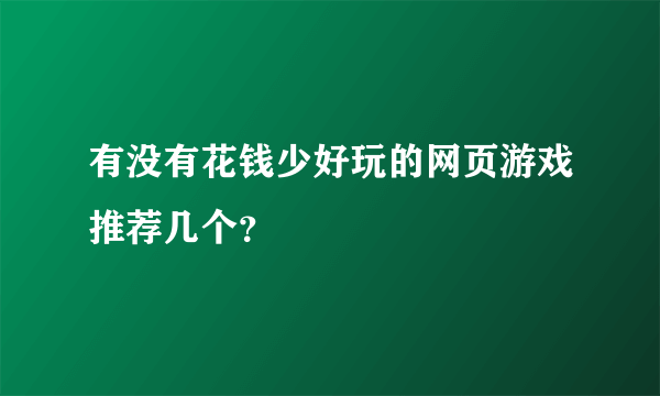 有没有花钱少好玩的网页游戏推荐几个？