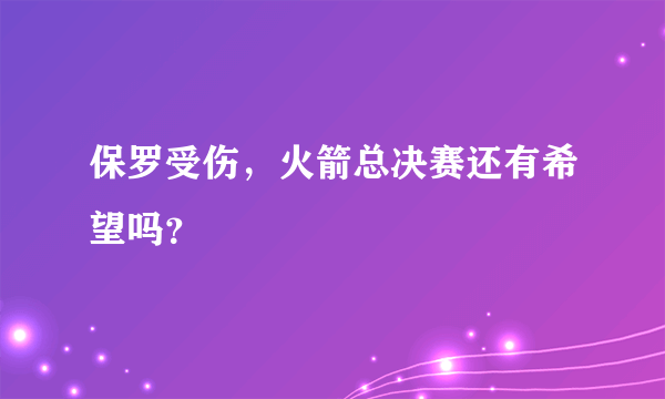 保罗受伤，火箭总决赛还有希望吗？