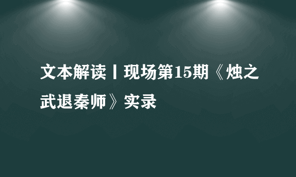 文本解读丨现场第15期《烛之武退秦师》实录