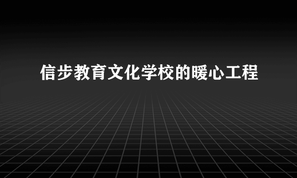 信步教育文化学校的暖心工程