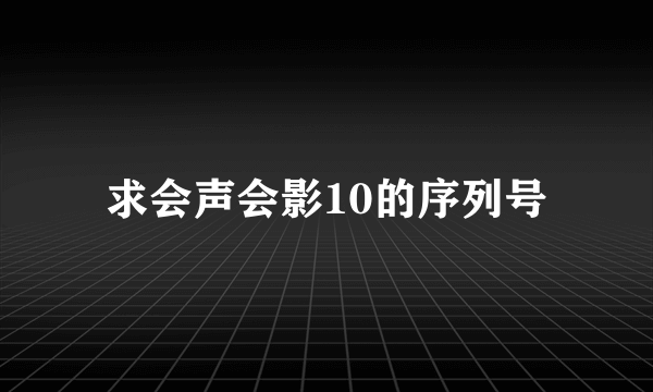 求会声会影10的序列号