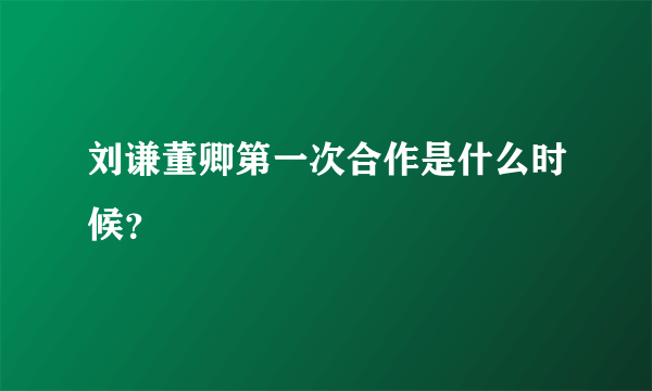 刘谦董卿第一次合作是什么时候？