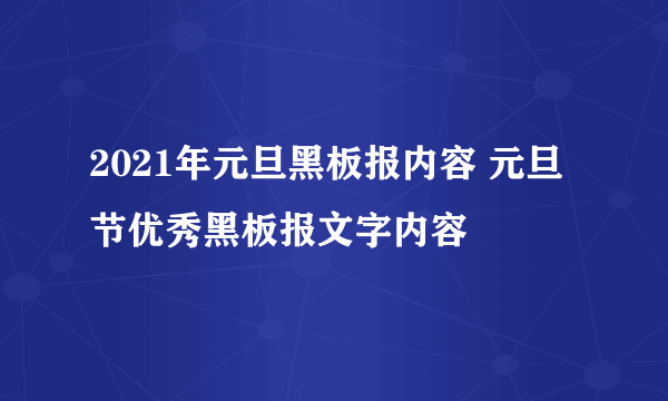 2021年元旦黑板报内容 元旦节优秀黑板报文字内容