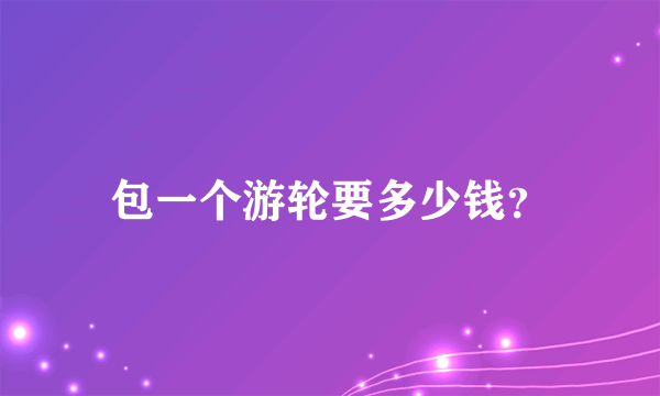 包一个游轮要多少钱？