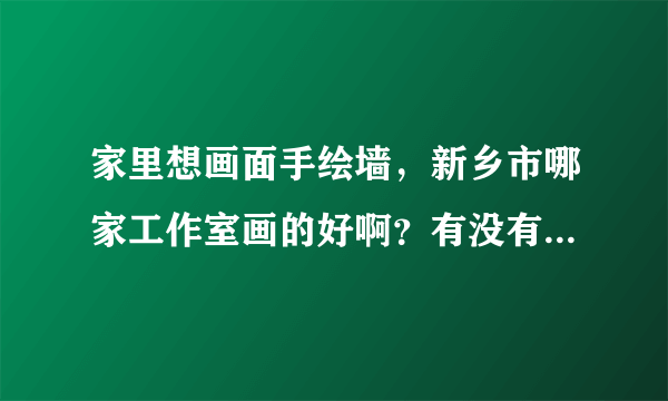 家里想画面手绘墙，新乡市哪家工作室画的好啊？有没有人知道啊？