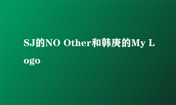 SJ的NO Other和韩庚的My Logo