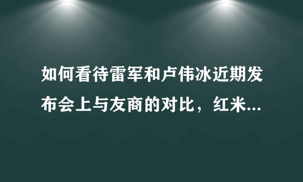 如何看待雷军和卢伟冰近期发布会上与友商的对比，红米会超越荣耀吗？