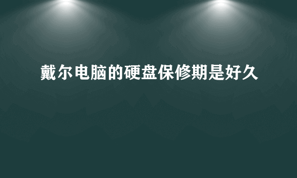 戴尔电脑的硬盘保修期是好久