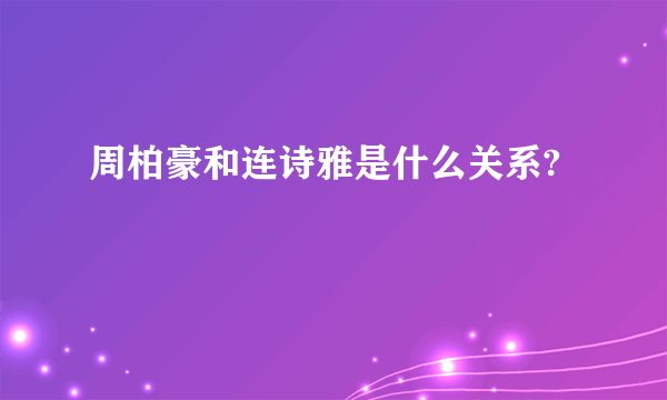 周柏豪和连诗雅是什么关系?