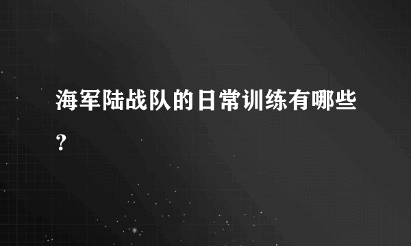 海军陆战队的日常训练有哪些？