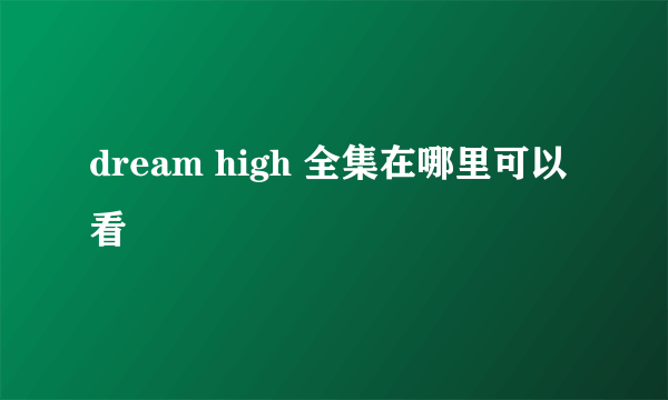 dream high 全集在哪里可以看