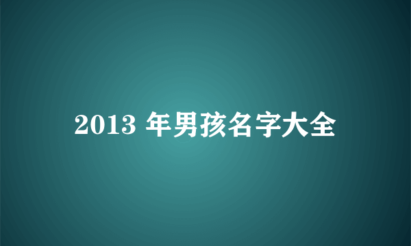 2013 年男孩名字大全