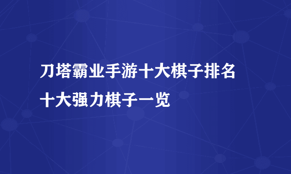 刀塔霸业手游十大棋子排名 十大强力棋子一览