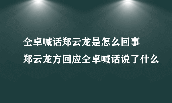 仝卓喊话郑云龙是怎么回事 郑云龙方回应仝卓喊话说了什么