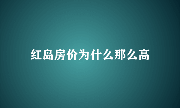 红岛房价为什么那么高