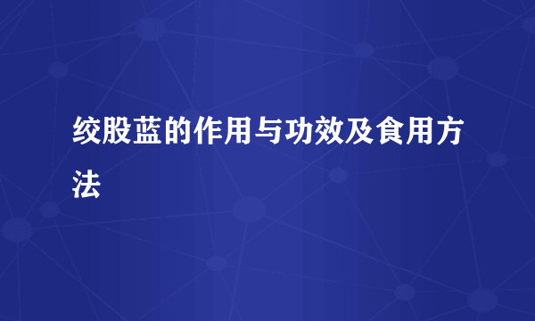 绞股蓝的作用与功效及食用方法