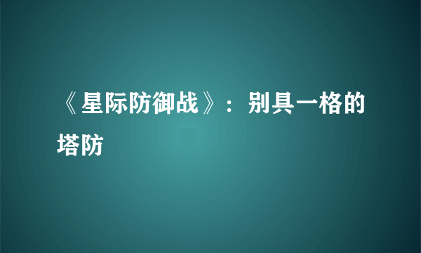 《星际防御战》：别具一格的塔防