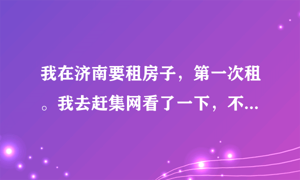 我在济南要租房子，第一次租。我去赶集网看了一下，不明白那上面的标价是什么意思，