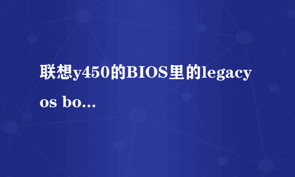 联想y450的BIOS里的legacy os boot是什么意思?