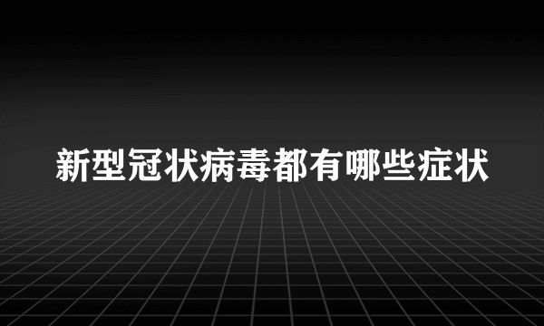 新型冠状病毒都有哪些症状