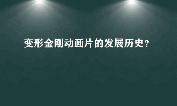 变形金刚动画片的发展历史？