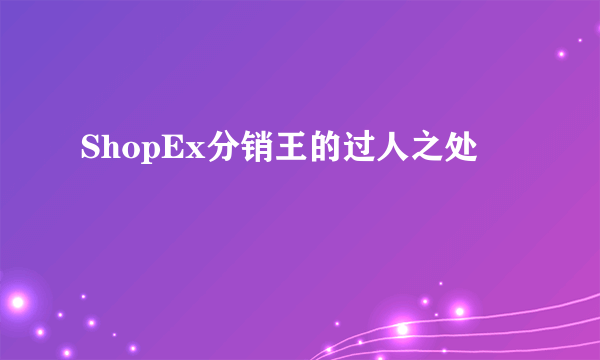 ShopEx分销王的过人之处