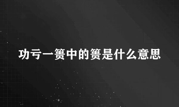 功亏一篑中的篑是什么意思