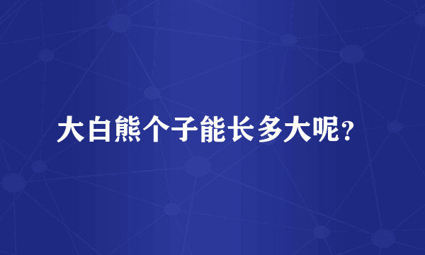 大白熊个子能长多大呢？