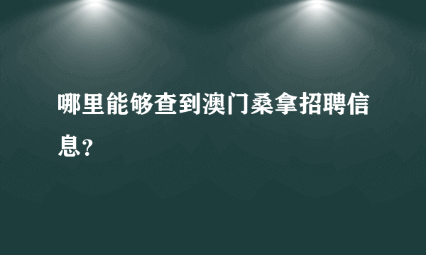 哪里能够查到澳门桑拿招聘信息？