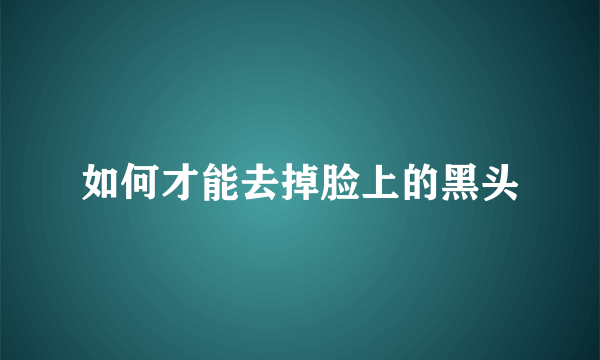 如何才能去掉脸上的黑头